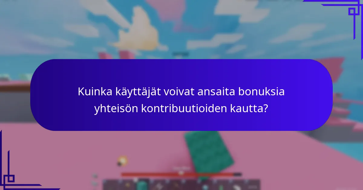 Kuinka käyttäjät voivat ansaita bonuksia yhteisön kontribuutioiden kautta?