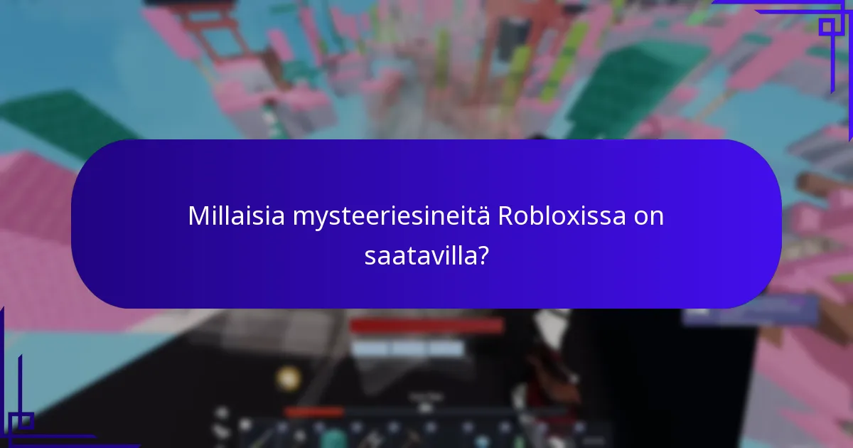 Millaisia mysteeriesineitä Robloxissa on saatavilla?